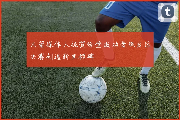 火箭媒体人祝贺哈登成功晋级分区决赛创造新里程碑